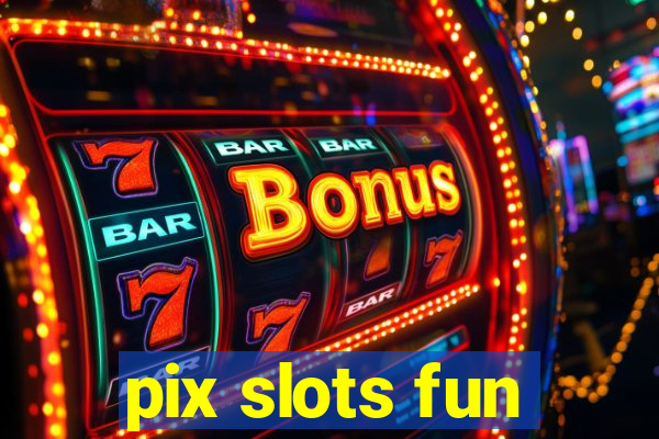 pix slots fun